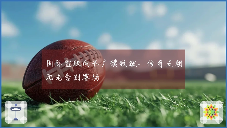 国际雪联向齐广璞致敬，传奇五朝元老告别赛场