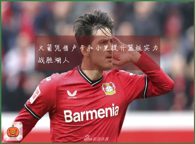 火箭凭借卢卡和小里提升篮板实力战胜湖人